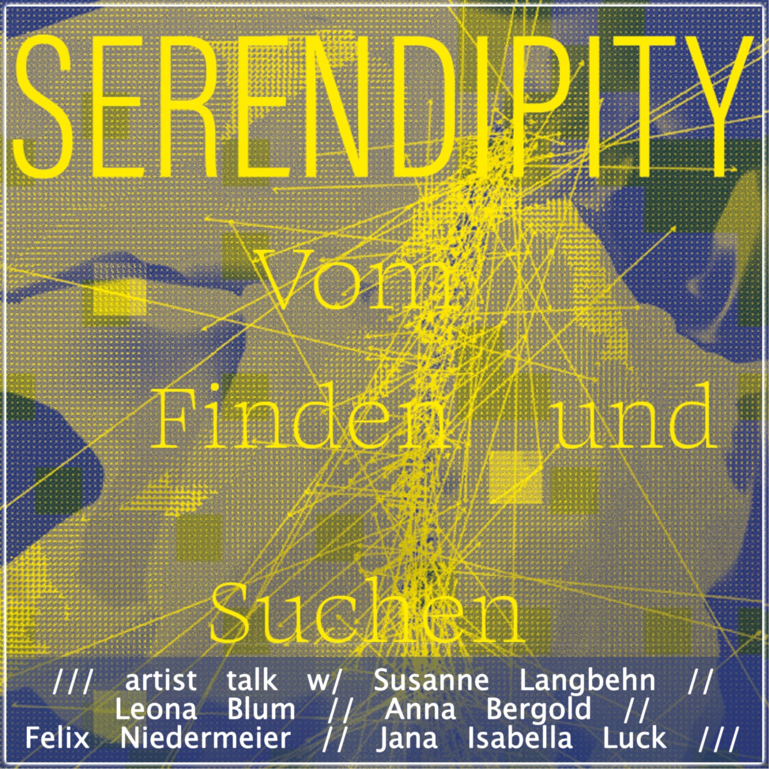 Ein quadratisches Episodenbild. Der Hintergrund besteht aus gelben Struckturen, Linien und Quadraten mit unterschiedlicher Deckkraft. Darüber steht geschrieben: "SERENDIPITY Vom Finden und Suchen". Am unteren Rand des Bildes befindet sich ein blauer Balken in dem mit weißer Schrift steht: "/// artist talk w/ Susanne Langbehn // Leona Blum // Anna Bergold // Lukas Niedermeier // Jana Isabella Luck ///".